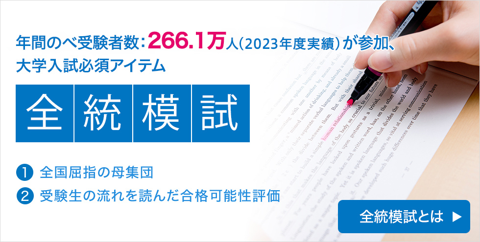 年間のべ受験者数：266.1万人（2023年度実績）が参加、大学入試必須アイテム「全統模試」（1）全国屈指の母集団 （2）受験生の流れを読んだ合格可能性評価 全統模試とは