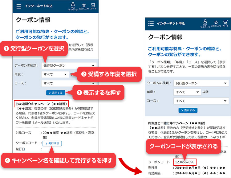 1.発行型クーポンを選択 2.受講する年度を選択 3.表示するを押す 4.キャンペーン名を確認して発行するを押す クーポンコードが表示される