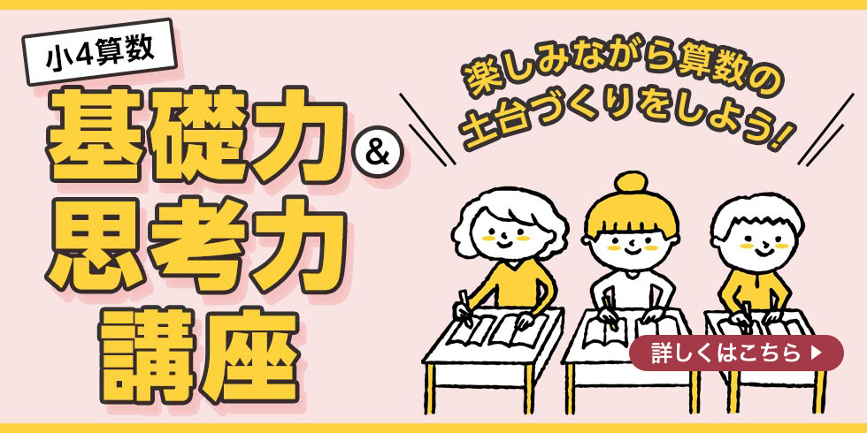 小4算数 基礎力＆思考力講座 楽しみながら算数の土台づくりをしよう！ 詳しくはこちら