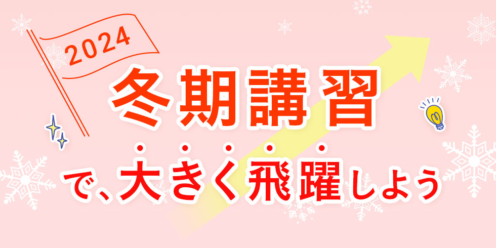 2024 冬期講習で、大きく飛躍しよう