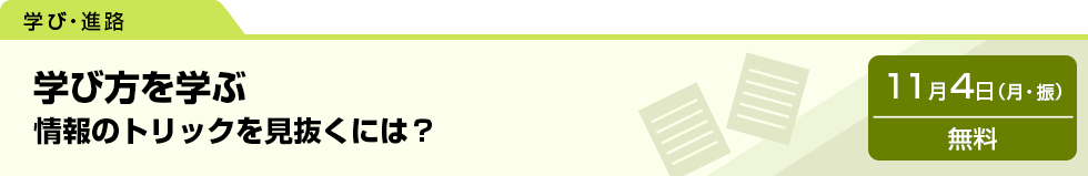 学び方を学ぶ　情報のトリックを見抜くには？　11月4日（月・振）無料