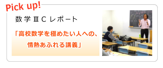 Pick up! 数学IIICレポート「高校数学を極めたい人への、情熱あふれる講義」