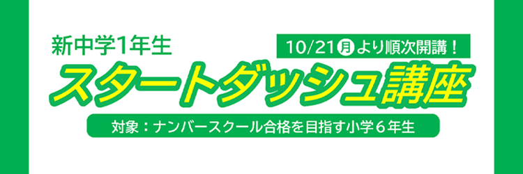 新中学1年生 スタートダッシュ講座 10月21日（月）より順次開講！ 対象：ナンバースクール合格を目指す小学6年生