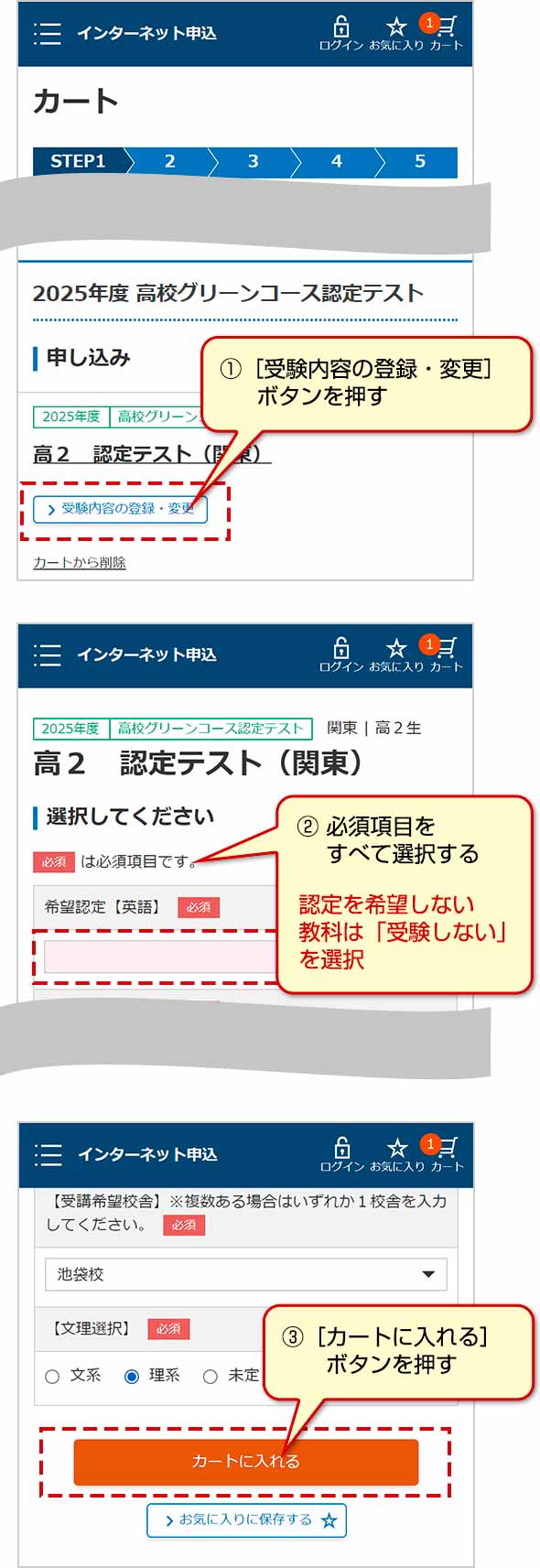 ①［受験内容の登録・変更］ボタンを押す　② 必須項目をすべて選択する 認定を希望しない教科は「受験しない」を選択　③［カートに入れる］ボタンを押す