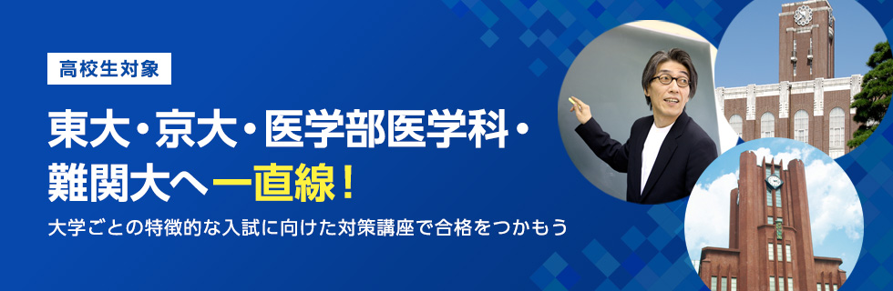 高校生対象 東大・京大・医学部医学科・難関大へ一直線！大学ごとの特徴的な入試に向けた対策講座で合格をつかもう