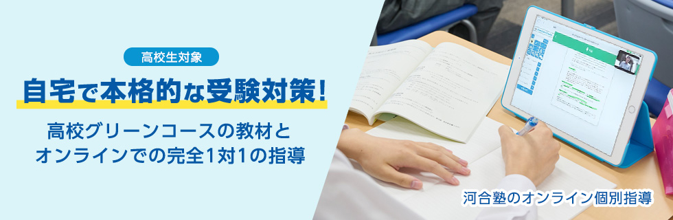 高校生対象　自宅で本格的な受験対策！高校グリーンコースの教材とオンラインでの完全1対1の指導　河合塾のオンライン個別指導