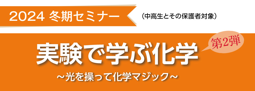 2024 冬期セミナー（中高生とその保護者対象）実験で学ぶ化学 第2弾 ～光を操って化学マジック～