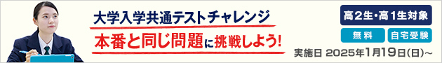 大学入学共通テストチャレンジ 本番と同じ問題に挑戦しよう！高2生・高1生対象 無料 自宅受験 実施日：2025年1月19日（日）～