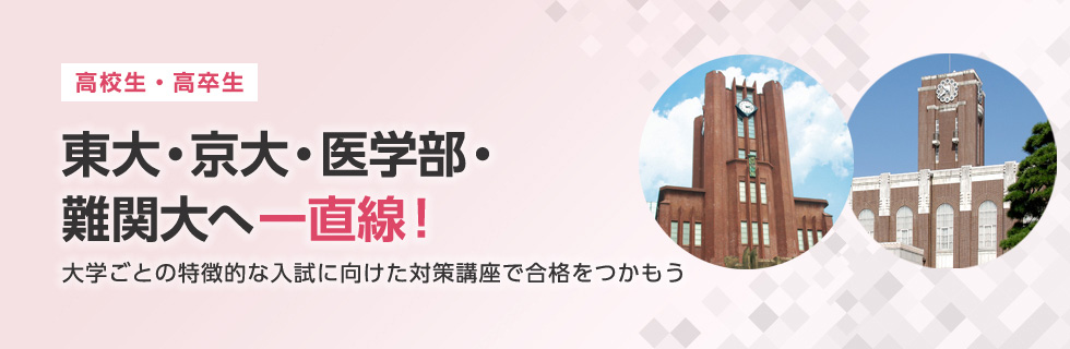 （高校生・高卒生）東大・京大・医学部・難関大へ一直線！大学ごとの特徴的な入試に向けた対策講座で合格をつかもう