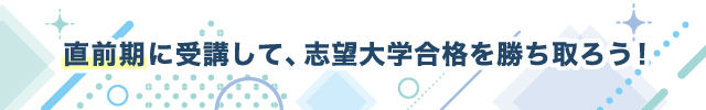 直前期に受講して、志望大学合格を勝ち取ろう！