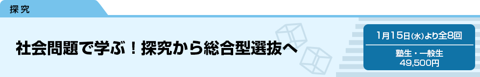 社会問題で学ぶ！探究から総合型選抜へ　1月15日（水）より全8回 塾生・一般生 49,500円