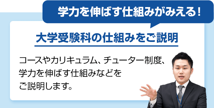 学力を伸ばす仕組みがみえる！大学受験科の仕組みをご説明。コースやカリキュラム、チューター制度、学力を伸ばす仕組みなどをご説明します。