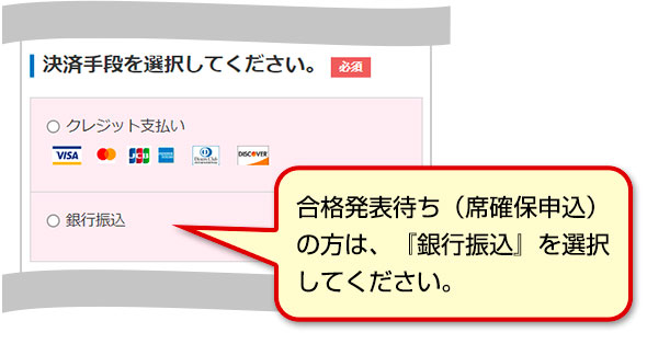 合格発表待ち（席確保申込）の方は、『銀行振込』を選択してください。