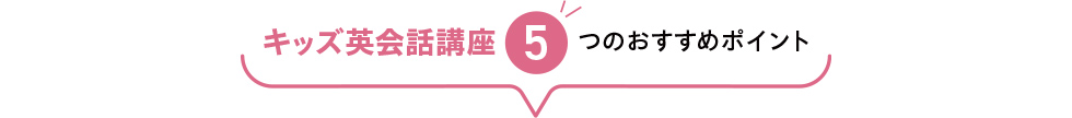 キッズ英会話講座 5つのおすすめポイント