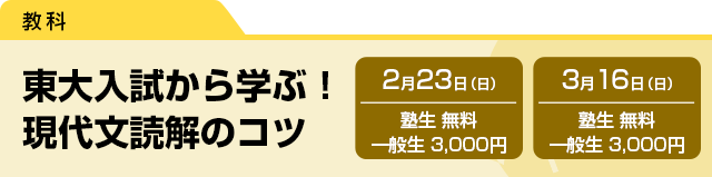 東大入試から学ぶ！現代文読解のコツ　2月23日（日）塾生 無料・一般生 3,000円　3月16日（日）塾生 無料・一般生 3,000円