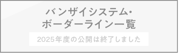 バンザイシステム・ボーダーライン一覧（2025年度の公開は終了しました）