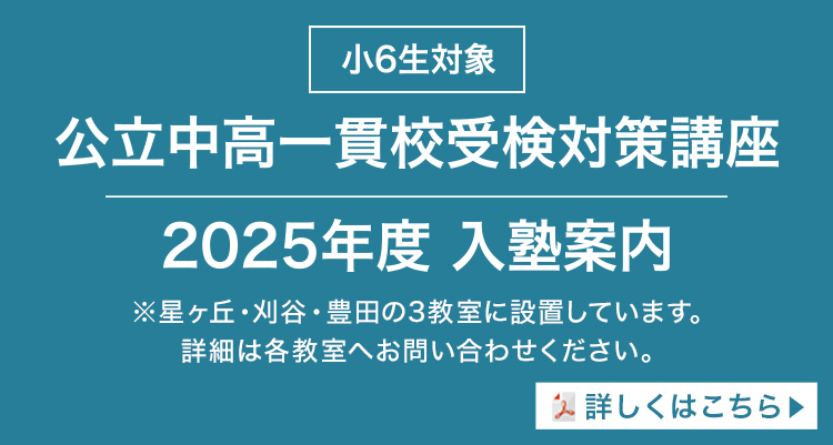 小6生対象/公立中高一貫校受検対策講座 2025年度 入塾案内/※星ヶ丘・刈谷・豊田の3教室に設置しています。詳細は各教室へお問い合わせください。