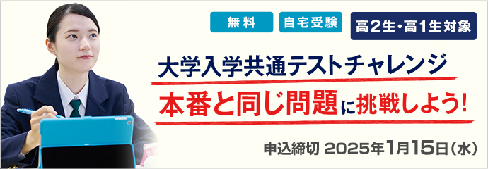 大学入学共通テストチャレンジ 本番と同じ問題に挑戦しよう！高2生・高1生対象 無料 自宅受験 申込締切2025年1月15日（水）