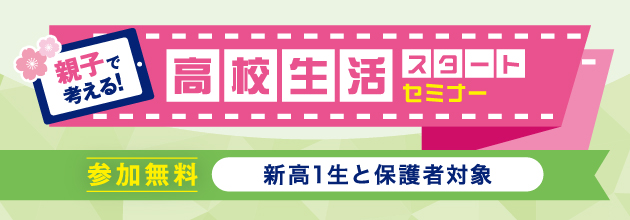 親子で考える！高校生活スタートセミナー 参加無料 新高1生と保護者対象