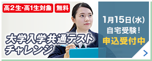 大学入学共通テストチャレンジ 高2生・高1生対象 無料 1月15日（水）自宅受験！ 申込受付中 詳しくはこちら